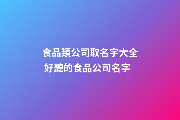 食品類公司取名字大全 好聽的食品公司名字-第1張-公司起名-玄機派